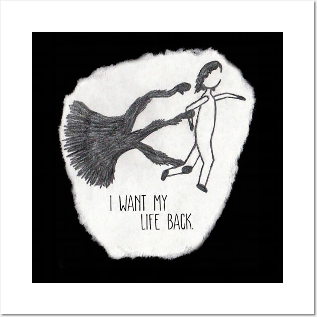 I Want My Life Back Wall Art by Emma Lorraine Aspen